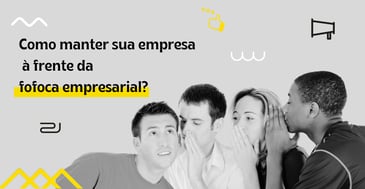 Como manter sua empresa à frente da fofoca empresarial?