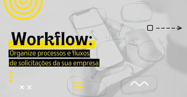 Workflow Organize processos e fluxos de solicitações da sua empresa