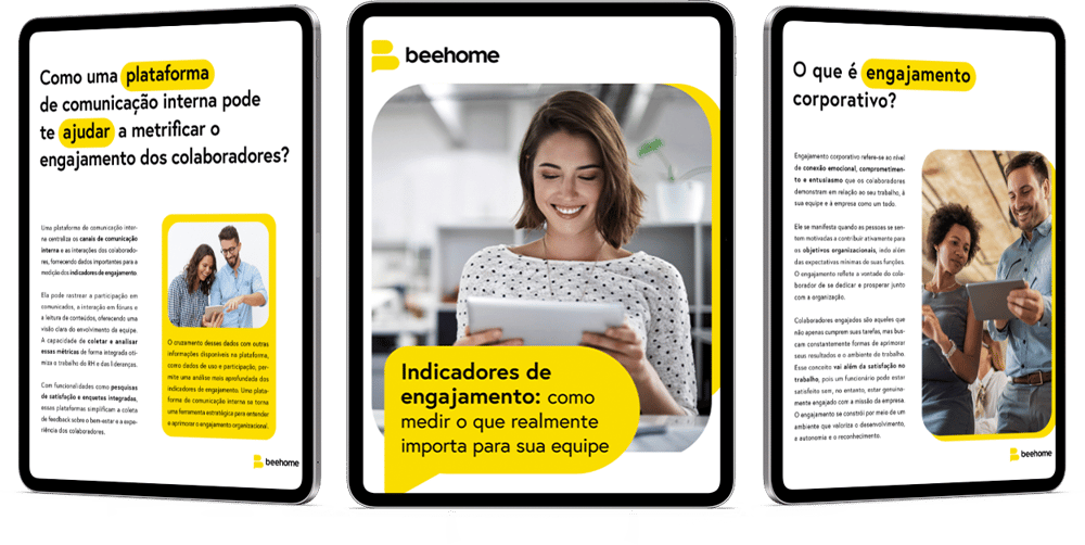 A imagem exibe três telas de tablet, lado a lado, mostrando o conteúdo de um material digital, provavelmente um guia ou artigo, da empresa beehome, com o tema de engajamento corporativo. A primeira tela, à esquerda, mostra o título principal: "Como uma plataforma de comunicação interna pode te ajudar a metrificar o engajamento dos colaboradores?". A tela do meio, em destaque, tem um fundo amarelo e um título secundário: "Indicadores de engajamento: como medir o que realmente importa para sua equipe", sobre uma foto de uma mulher sorrindo enquanto usa um tablet. A terceira tela, à direita, também com um fundo amarelo, tem o título "O que é engajamento corporativo?" e um texto explicativo acompanhado de uma foto de um grupo de pessoas em reunião. As telas, com um design coeso e moderno, promovem o conteúdo da beehome sobre a gestão de equipes e o bem-estar no ambiente de trabalho. A imagem exibe três telas de tablet, lado a lado, mostrando o conteúdo de um material digital, provavelmente um guia ou artigo, da empresa beehome, com o tema de engajamento corporativo. A primeira tela, à esquerda, mostra o título principal: "Como uma plataforma de comunicação interna pode te ajudar a metrificar o engajamento dos colaboradores?". A tela do meio, em destaque, tem um fundo amarelo e um título secundário: "Indicadores de engajamento: como medir o que realmente importa para sua equipe", sobre uma foto de uma mulher sorrindo enquanto usa um tablet. A terceira tela, à direita, também com um fundo amarelo, tem o título "O que é engajamento corporativo?" e um texto explicativo acompanhado de uma foto de um grupo de pessoas em reunião. As telas, com um design coeso e moderno, promovem o conteúdo da beehome sobre a gestão de equipes e o bem-estar no ambiente de trabalho.